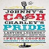 Johnny S Cash And Charley S Pride Lasting Legends And Untold Adventures In Country Music