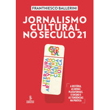 Jornalismo Cultural No Século 21 Literatura Artes Visuais Teatro Cinema Música a História As Novas Plataformas O Ensino E As Tendências Na Prática De Ballerini Franthiesco Editorial Summu