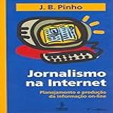 Jornalismo Na Internet Planejamento E Produção Da Informação On Line