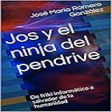 Jos Y El Ninja Del Pendrive De Friki Informático A Salvador De La Humanidad Spanish Edition 