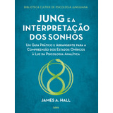 Jung E A Interpretação Dos Sonhos Um Guia Prático E Abrangente Para A Compreensão Dos Estados Oníricos À Luz Da Psicologia Analítica De Hall James Série Biblioteca Cultrix De Psicologia Junguiana