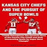 KANSAS CITY CHIEFS AND THE PURSUIT OF SUPER BOWLS   Chiefs Resurgence  The Dynamic Story Of The Kansas City Chiefs And Their Unwavering Quest For Super Bowl Triumph   English Edition 