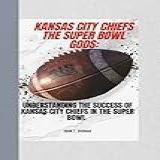 Kansas City Chiefs The Super Bowl Gods Understanding The Success Of Kansas City Chiefs In The Super Bowl
