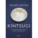 Kintsugi - (planeta): Kintsugi, De Santini, Céline. Série Autoajuda, Vol. Desenvolvimento Pessoal. Editora Planeta, Capa Mole, Edição Desenvolvimento Pessoal Em Português, 20