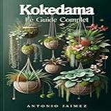 KOKEDAMA Le Guide Complet Décoration Japonaise D Intérieur Avec Plantes Suspendues Mousses Et Jardins Verticaux Kokedama Art Floral Livre Bonsai Livre Kokodama French Edition