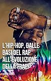 L Hip Hop Dalle Basi Del Rap All Evoluzione Della Trap Italian Edition 