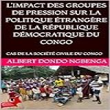 L’impact Des Groupes De Préssion Sur La Politique étrangére De La République Démocratique Du Congo: Cas De La Société Civile Du Congo (french Edition)