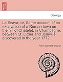 La Scava Or Some Account Of An Excavation Of A Roman Town On The Hill Of Chatelet In Champagne Between St Dizier And Joinville Discovered In The Year 1772 