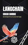 Langchain Crash Course: Build Openai Llm Powered Apps: Fast Track To Building Openai Llm Powered Apps Using Python (english Edition)