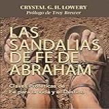 Las Sandalias De Fe De Abraham: Claves Proféticas De Fe Para La Vida Y El Destino (spanish Edition)