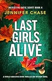 Last Girls Alive: A Totally Addictive Crime Thriller And Mystery Novel (detective Katie Scott Book 4) (english Edition)