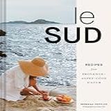 Le Sud Recipes From Provence Alpes Côte D Azur English Edition 