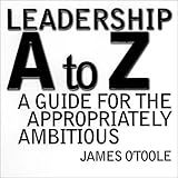 Leadership A To Z A Guide For The Appropriately Ambitious