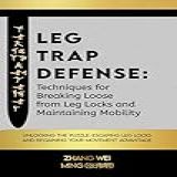 Leg Trap Defense  Techniques For Breaking Loose From Leg Locks And Maintaining Mobility  Unlocking The Puzzle  Escaping Leg Locks And Regaining Your Movement     Fate And Destiny Book 13   English Edition 