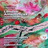 Lendas Amazônicas De Waldemar Henrique Para Canto E Violão - Amazonian Legends By Waldemar Henrique For Voice And Classical Guitar