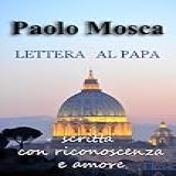 LETTERA AL PAPA Scritta Con Riconoscenza E Amore Gli Ebook Di Paolo Mosca Vol 4 Italian Edition 