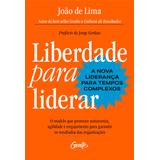 Liberdade Para Liderar A Nova Liderança Para Tempos Complexos O Modelo Que Promove Autonomia Agilidade E Engajamento Para Garantir Os Resultados Das Organizações De De Lima João Editorial Edito
