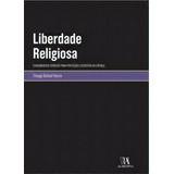 Liberdade Religiosa: Fundamentos Teóricos Para Proteção E Exercício Da Crença, De Vieira Rafael. Editora Almedina, Capa Mole, Edição 1 Em Português, 2023