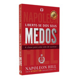 Liberte se Dos Seus Medos Não Deixe Que O Medo O Impeça De Desfrutar O Sucesso Pessoal E Profissional Napoleon Hill