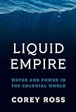 Liquid Empire Water And Power In The Colonial World English Edition 