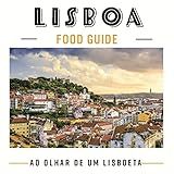 Lisboa Food Guide Ao Olhar De Um Lisboeta Guia De Cidades Livro 1 