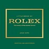 Little Book Of Rolex The Story Behind The Iconic Brand English Edition 
