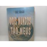 Livro - Dois Mundos Tão Meus - Luiz Sérgio - O - 1348