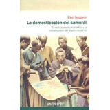 Livro - Domesticación Del Samurái. El Individualismo Honorífico Y La Construcción Del Japón Moderno, La