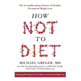 Livro - How Not To Diet: The Groundbreaking Science Of ...