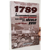 Livro 1789 A Inconfidência Mineira E A Vida Cotidiana Nas Minas Do Século Xviii - José Martino - Tiradentes - Excelente