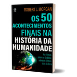 Livro 50 Acontecimentos Finais Na História Da Humanidade - Robert J. Morgan, De Robert J. Morgan. Editorial Cpad En Português