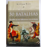 Livro 50 Batalhas Que Mudaram O Mundo William Weir 2010