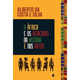Livro A Africa E Os Africanos Na Historia E Nos Mitos   Alberto Da Costa E Silva  2021 