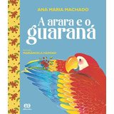 Livro A Arara E O Guaraná   Série Barquinho De Papel     Ana Maria Machado   Editora Ática   Novo  
