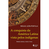 Livro A Conquista Da América Latina Vista Pelos Indígenas Edição 5 Ano 2023 Em Português Miguel Leon Portilla Editora Vozes