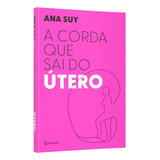 Livro A Corda Que Sai Do Útero Por Ana Suy 1 Edição 2024 Português Editora Planeta