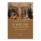 Livro A Mãe Do Salvador E Nossa Vida Interior Padre Garrigou lagrange