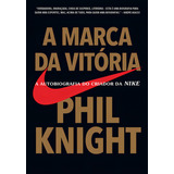 Livro A Marca Da Vitória A Autobiografia Do Criador Da Nike De Knight Phil Editorial Sextante Capa Mole Em Português 2016