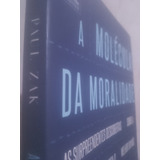 Livro A Molécula Da Moralidade As Surpreendentes Descobertas Sobre A Substância Que Desperta O Melhor Em Nós Paul Zak Psicologia Auto Ajuda Sociologia Comportamento Livro Raro