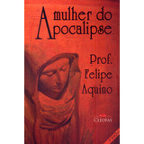 Livro A Mulher Do Apocalipse, De Aquino, Felipe. Editora Cléofas, Capa Mole, Edição 12 Em Português, 2021
