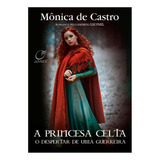 Livro A Princesa Celta O Despertar De Uma Guerreira De Mônica De Castro Lúmen Editorial