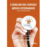 Livro A Rebelião Dos Serviços Médico-veterinários - Flosi