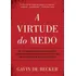 Livro A Virtude Do Medo Gavin De Becker Um Dos Maiores Especialistas Em Mentes Criminosas Apresenta Histórias Reais Para Você Prever Situações De Risco E Se Proteger 2024 Português Editora Sextante