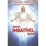 Livro Amor, Imbatível Amor - Divaldo Franco Pelo Espírito De Joanna De Ângelis [2016]