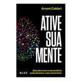 Livro Ative Sua Mente Descubra Como A Neurociência Pode Alavancar O Seu Crescimento De Caldart Arnoni Ulisses
