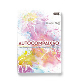 Livro Autocompaixão Pare De Se Torturar E Deixe A Insegu 