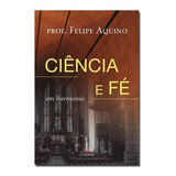 Livro Ciência E Fé Em Harmonia Felipe Aquino