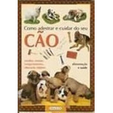 Livro Como Adestrar E Cuidar Do Seu Cão Editora Girassol 2002