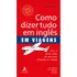 Livro Como Dizer Tudo Em Inglês Em Viagens