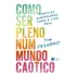 Livro Como Ser Pleno Num Mundo Caótico: Práticas Mindfulness Para A Vida Real, De Desmond, Tim. Editora Harpercollins Brasil, Capa Mole Em Português, 2020
